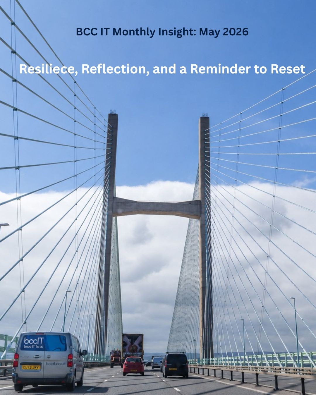 Cover image of a BCC IT van travelling across the Severn Bridge with the text BCC IT Monthly Insight: May 2026, and the titile, Resilience, Reflection, and a Reminder to Reset